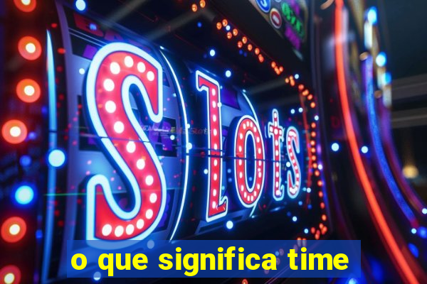 o que significa time